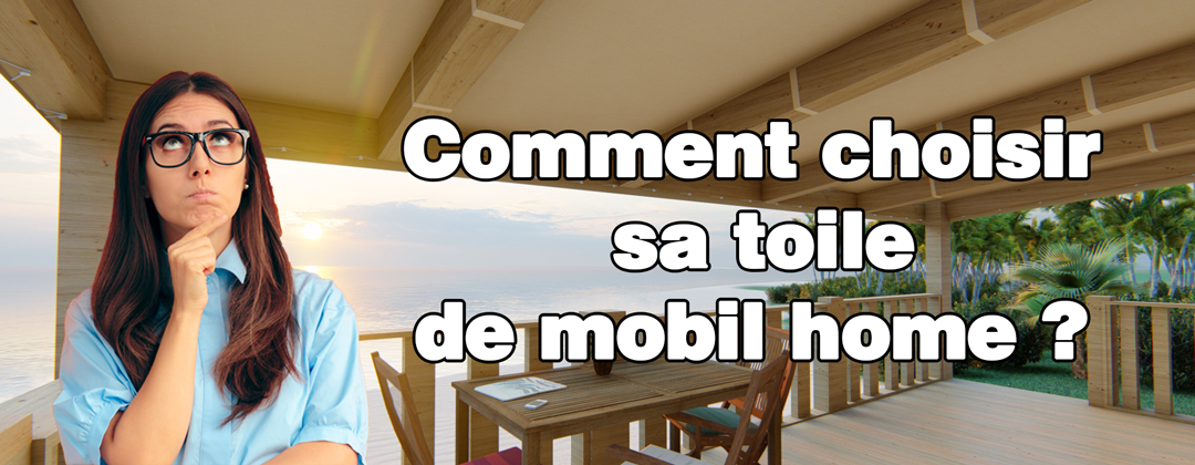 Comment choisir sa toile pour mobil home